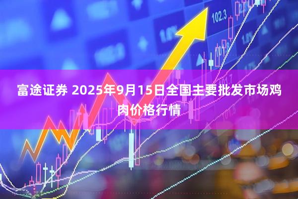 富途证券 2025年9月15日全国主要批发市场鸡肉价格行情